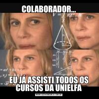 COLABORADOR...EU JÁ ASSISTI TODOS OS CURSOS DA UNIELFA