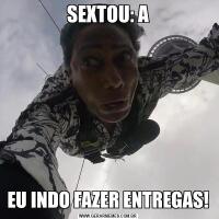 SEXTOU: AEU INDO FAZER ENTREGAS!