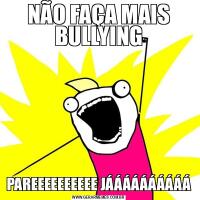 NÃO FAÇA MAIS BULLYINGPAREEEEEEEEEE JÁÁÁÁÁÁÁÁÁÁ