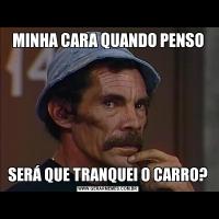 MINHA CARA QUANDO PENSOSERÁ QUE TRANQUEI O CARRO?
