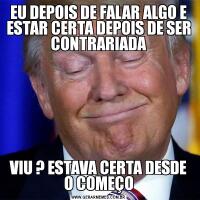 EU DEPOIS DE FALAR ALGO E ESTAR CERTA DEPOIS DE SER CONTRARIADAVIU ? ESTAVA CERTA DESDE O COMEÇO