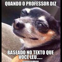 QUANDO O PROFESSOR DIZBASEADO NO TEXTO QUE VOCÊ LEU......