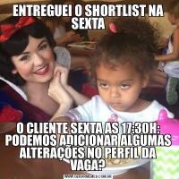 ENTREGUEI O SHORTLIST NA SEXTAO CLIENTE SEXTA AS 17:30H: PODEMOS ADICIONAR ALGUMAS ALTERAÇÕES NO PERFIL DA VAGA?