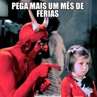 PEGA MAIS UM MÊS DE FÉRIAS