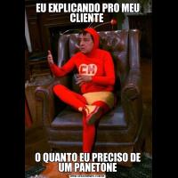 EU EXPLICANDO PRO MEU CLIENTE O QUANTO EU PRECISO DE UM PANETONE