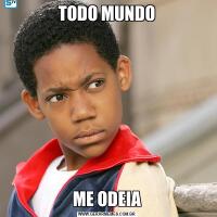 TODO MUNDOME ODEIA