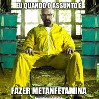 EU QUANDO O ASSUNTO ÉFAZER METANFETAMINA