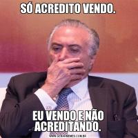 SÓ ACREDITO VENDO.EU VENDO E NÃO ACREDITANDO.