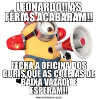 LEONARDO!! AS FÉRIAS ACABARAM!!FECHA A OFICINA DOS GURIS QUE AS COLETAS DE BAIXA VAZÃO TE ESPERAM!!
