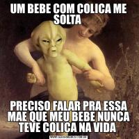 UM BEBE COM COLICA ME SOLTA PRECISO FALAR PRA ESSA MAE QUE MEU BEBE NUNCA TEVE COLICA NA VIDA 