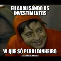 EU ANALISANDO OS INVESTIMENTOSVI QUE SÓ PERDI DINHEIRO