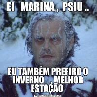 EI   MARINA ,  PSIU ..EU TAMBÉM PREFIRO O INVERNO    , MELHOR ESTAÇÃO 