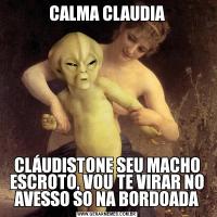 CALMA CLAUDIACLÁUDISTONE SEU MACHO ESCROTO, VOU TE VIRAR NO AVESSO SO NA BORDOADA