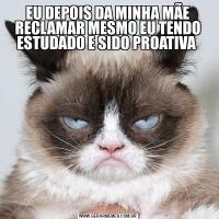 EU DEPOIS DA MINHA MÃE RECLAMAR MESMO EU TENDO ESTUDADO E SIDO PROATIVA 