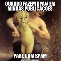QUANDO FAZEM SPAM EM MINHAS PUBLICAÇÕESPARE COM SPAM
