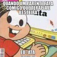 QUANDO UM PARENTE FALA COMIGO QUE TERAPIA É BESTEIRAEU : ATA 