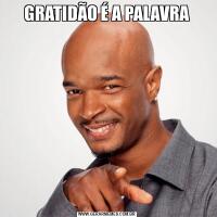 GRATIDÃO É A PALAVRA