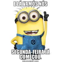 E LÁ VAMÓS NÓSSEGUNDA-FEIRA JÁ COMEÇOU.