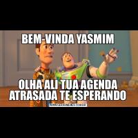 BEM-VINDA YASMIMOLHA ALI TUA AGENDA ATRASADA TE ESPERANDO