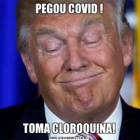 PEGOU COVID !TOMA CLOROQUINA!
