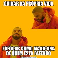 CUIDAR DA PROPRIA VIDAFOFOCAR COMO MARICONA DE QUEM ESTÁ FAZENDO