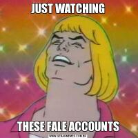 JUST WATCHINGTHESE FALE ACCOUNTS