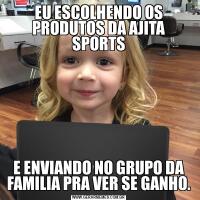 EU ESCOLHENDO OS PRODUTOS DA AJITA SPORTSE ENVIANDO NO GRUPO DA FAMILIA PRA VER SE GANHO.
