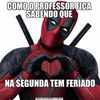 COMO O PROFESSOR FICA SABENDO QUE NA SEGUNDA TEM FERIADO 