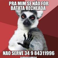 PRA MIM SE NÃO FOR BATATA RECHEADA NAO SERVE 34 9 84311996