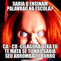 SABIA Q ENSINAM PALAVRAO NA ESCOLA?CA - CO -CU AGORA DEXA EU TE MATA SE TU NAO SABIA SEU ARROMBADO BURRO
