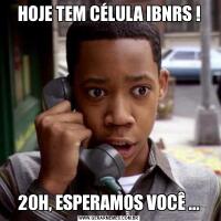 HOJE TEM CÉLULA IBNRS !20H, ESPERAMOS VOCÊ ...
