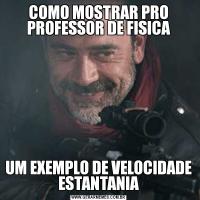 COMO MOSTRAR PRO PROFESSOR DE FISICAUM EXEMPLO DE VELOCIDADE ESTANTANIA