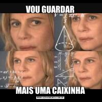 VOU GUARDARMAIS UMA CAIXINHA
