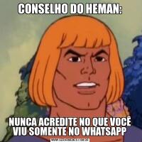 CONSELHO DO HEMAN:NUNCA ACREDITE NO QUE VOCÊ VIU SOMENTE NO WHATSAPP