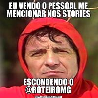 EU VENDO O PESSOAL ME MENCIONAR NOS STORIESESCONDENDO O @ROTEIROMG