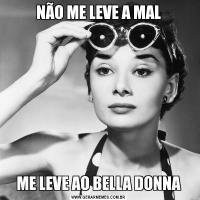 NÃO ME LEVE A MALME LEVE AO BELLA DONNA