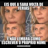 EIS QUE A SARA VOLTA DE FÉRIASE NÃO LEMBRA COMO ESCREVER O PRÓPRIO NOME
