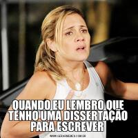 QUANDO EU LEMBRO QUE TENHO UMA DISSERTAÇÃO PARA ESCREVER 