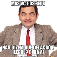 MAS VC E OS SEUSNÃO DIZEM QUE DELAÇÃO É ILEGAL? OLHA AI