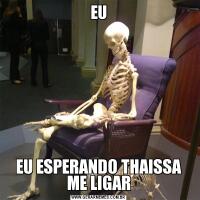 EUEU ESPERANDO THAISSA ME LIGAR