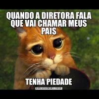 QUANDO A DIRETORA FALA QUE VAI CHAMAR MEUS PAISTENHA PIEDADE