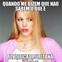 QUANDO ME DIZEM QUE NAO SABEM O QUE ÉREVOLUCAO PURITANA 