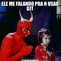 ELE ME FALANDO PRA N USAR GIT