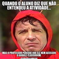 QUANDO O ALUNO DIZ QUE NÃO ENTENDEU A ATIVIDADE...MAS O PROFESSOR PERCEBE QUE ELE NEM ACESSOU O GOOGLE CLASSROOM.