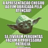 A APRESENTAÇÃO CHEGOU AO FIM.OBRIGADA PELA ATENÇÃO!SE TIVEREM PERGUNTAS FAÇAM A PROFESSORA PATRÍCIA. 