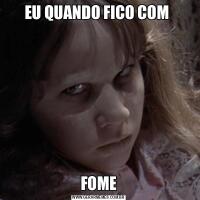 EU QUANDO FICO COM FOME