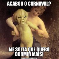 ACABOU O CARNAVAL?ME SOLTA QUE QUERO DORMIR MAIS!