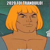 2020 FOI TRANQUILO!