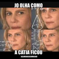 JO OLHA COMO A CATIA FICOU 