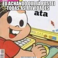 EU ACHANDO QUE JÁ POSTEI TODAS AS ATIVIDADES 